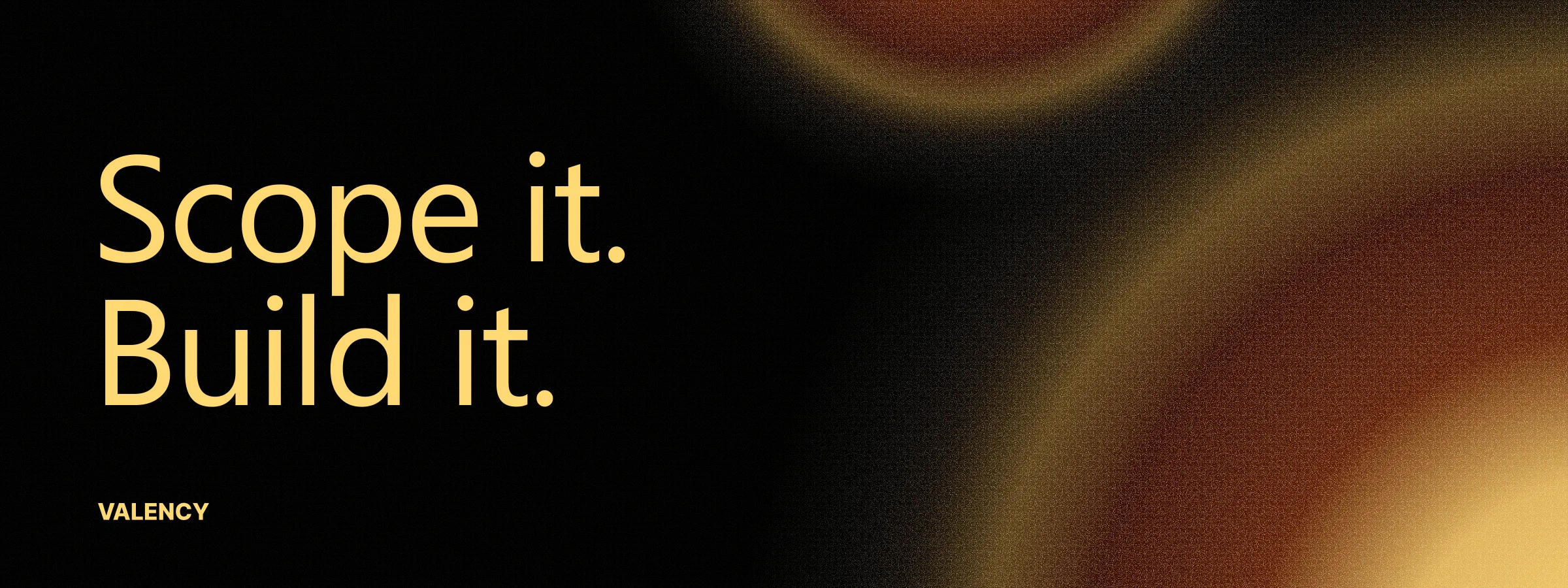 Scope it. Build it. — Valency Studios